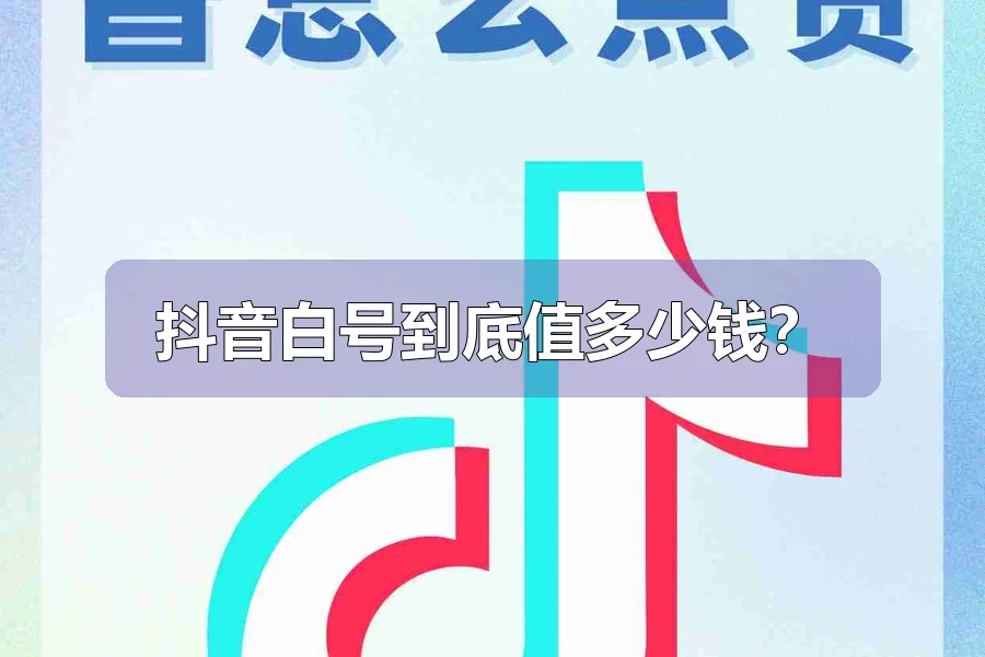 抖音白号到底值多少钱？